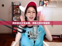 網(wǎng)絡(luò)美女少女主播，清新之風(fēng)引領(lǐng)潮流