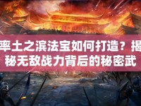 率土之濱法寶如何打造？揭秘?zé)o敵戰(zhàn)力背后的秘密武器！