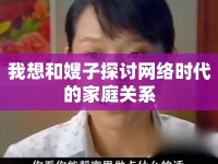我想和嫂子探討網(wǎng)絡時代的家庭關系