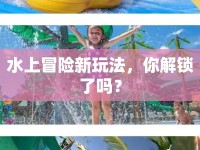 水上冒險(xiǎn)新玩法，你解鎖了嗎？