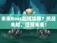 未來Boss如何攻略？挑戰(zhàn)未知，征服未來！