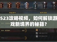 523攻略視頻，如何解鎖游戲新境界的秘籍？