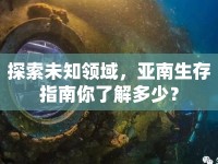 探索未知領(lǐng)域，亞南生存指南你了解多少？