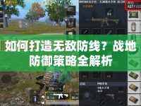 如何打造無敵防線？戰(zhàn)地防御策略全解析