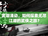 武潮涌動(dòng)，如何探索無(wú)盡江湖的武俠之旅？