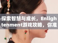 探索智慧與成長(zhǎng)，Enlightenment游戲攻略，你準(zhǔn)備好了嗎？
