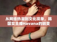 從網(wǎng)絡(luò)熱潮到文化現(xiàn)象，韓國女主播Havana的蛻變之旅