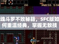 魂斗羅不敗秘籍，SFC版如何重溫經(jīng)典，掌握無敵技巧？