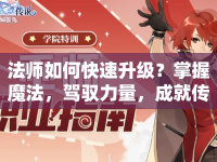 法師如何快速升級(jí)？掌握魔法，駕馭力量，成就傳奇之路！