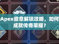 Apex徽章解鎖攻略，如何成就傳奇榮耀？