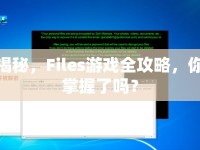 揭秘，F(xiàn)iles游戲全攻略，你掌握了嗎？