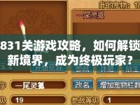 831關(guān)游戲攻略，如何解鎖新境界，成為終極玩家？