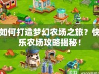 如何打造夢幻農(nóng)場之旅？快樂農(nóng)場攻略揭秘！