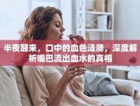 半夜醒來，口中的血色漣漪，深度解析嘴巴流出血水的真相