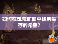 如何在饑荒礦洞中找到生存的希望？