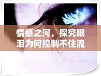 情感之河，探究眼淚為何控制不住流出來