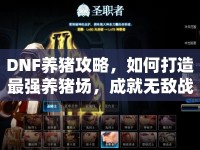 DNF養(yǎng)豬攻略，如何打造最強(qiáng)養(yǎng)豬場，成就無敵戰(zhàn)斗力？