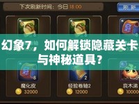 幻象7，如何解鎖隱藏關卡與神秘道具？