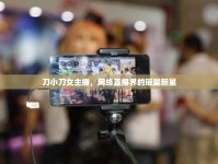 刀小刀女主播，網(wǎng)絡(luò)直播界的璀璨新星