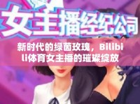 新時代的綠茵玫瑰，Bilibili體育女主播的璀璨綻放