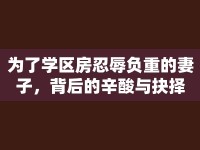 為了學(xué)區(qū)房忍辱負(fù)重的妻子，背后的辛酸與抉擇