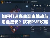 如何打造高效副本挑戰(zhàn)與角色成長？鐵衣PVE攻略來幫你！