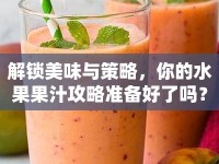 解鎖美味與策略，你的水果果汁攻略準(zhǔn)備好了嗎？