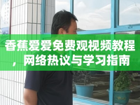 香蕉愛愛免費(fèi)觀視頻教程，網(wǎng)絡(luò)熱議與學(xué)習(xí)指南