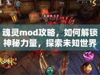 魂靈mod攻略，如何解鎖神秘力量，探索未知世界？