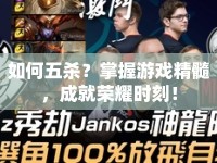 如何五殺？掌握游戲精髓，成就榮耀時(shí)刻！