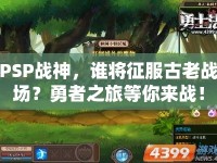PSP戰(zhàn)神，誰將征服古老戰(zhàn)場？勇者之旅等你來戰(zhàn)！