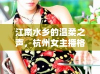 江南水鄉(xiāng)的溫柔之聲，杭州女主播格格的魅力綻放