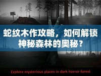 蛇紋木作攻略，如何解鎖神秘森林的奧秘？