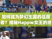 如何成為夢(mèng)幻王國(guó)的征服者？揭秘Happw女王的終極攻略！
