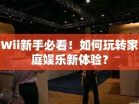 Wii新手必看！如何玩轉家庭娛樂新體驗？