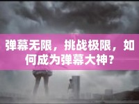 彈幕無限，挑戰(zhàn)極限，如何成為彈幕大神？