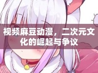 視頻麻豆動(dòng)漫，二次元文化的崛起與爭議