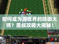 如何成為游戲界的防御大師？盾叔攻略大揭秘！