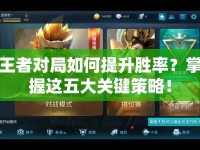 王者對局如何提升勝率？掌握這五大關鍵策略！