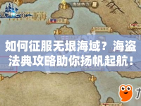 如何征服無(wú)垠海域？海盜法典攻略助你揚(yáng)帆起航！