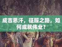 成吉思汗，征服之路，如何成就偉業(yè)？