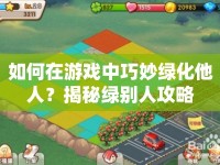 如何在游戲中巧妙綠化他人？揭秘綠別人攻略