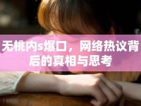 無桃內(nèi)s爆口，網(wǎng)絡(luò)熱議背后的真相與思考