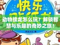 動物接龍怎么玩？解鎖智慧與樂趣的奇妙之旅！