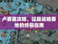 盧要塞攻略，征服戰(zhàn)略要地的終極指南