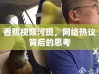 香蕉視頻污斑，網(wǎng)絡(luò)熱議背后的思考
