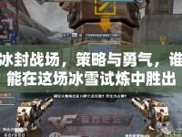 冰封戰(zhàn)場，策略與勇氣，誰能在這場冰雪試煉中勝出？