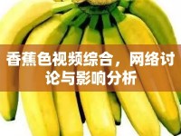 香蕉色視頻綜合，網(wǎng)絡(luò)討論與影響分析