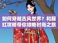 如何穿越古風(fēng)世界？和服紅攻略帶你領(lǐng)略時尚之旅！