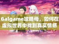 Galgame攻略母，如何在虛擬世界中找到真實(shí)情感？